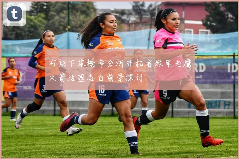 布朗下家概率分析开拓者绿军老鹰火箭活塞各自前景探讨