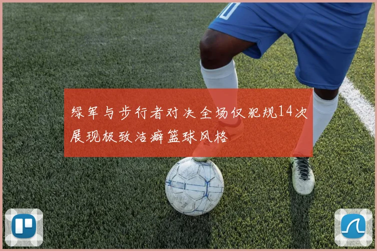绿军与步行者对决全场仅犯规14次展现极致洁癖篮球风格