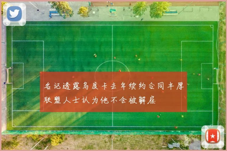 名记透露乌度卡去年续约合同丰厚联盟人士认为他不会被解雇