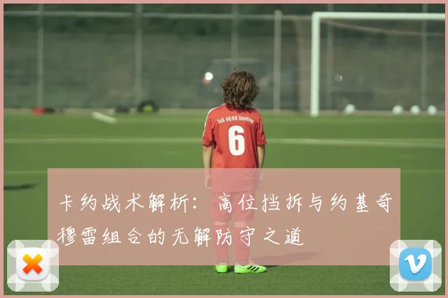 卡约战术解析：高位挡拆与约基奇穆雷组合的无解防守之道