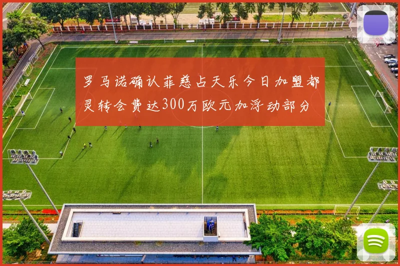 罗马诺确认菲慈占天乐今日加盟都灵转会费达300万欧元加浮动部分